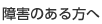 障害のある方へ